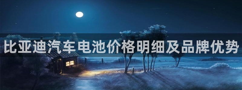 优发国际登录l8：比亚迪汽车电池价格明细及品牌优势