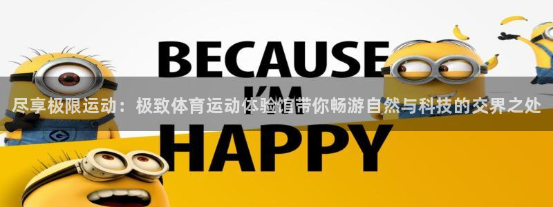 k1体育平台最新网站下载：尽享极限运动：极致体育运动体验馆带你畅游自然与科技的交界之处