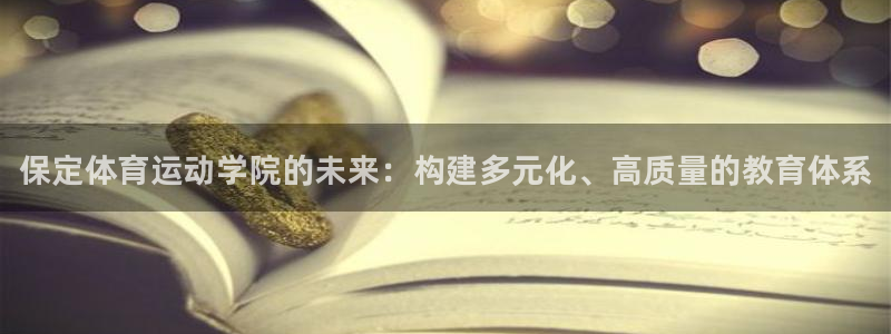 k1体育网址：保定体育运动学院的未来：构建多元化、高质量的教育体系