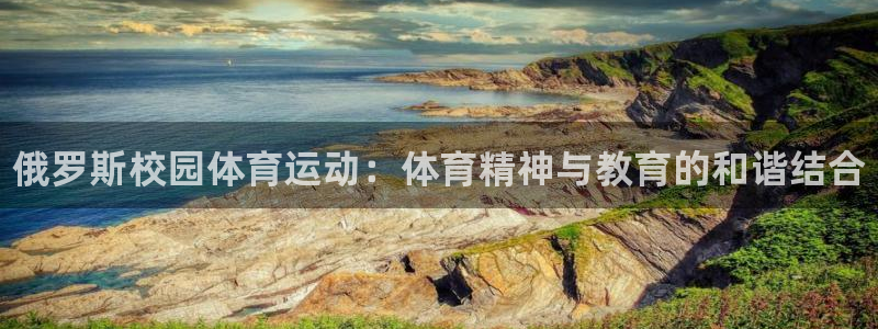 k1体育十年品牌：俄罗斯校园体育运动：体育精神与教育的和谐结合
