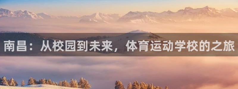 k1体育网址：南昌：从校园到未来，体育运动学校的之旅