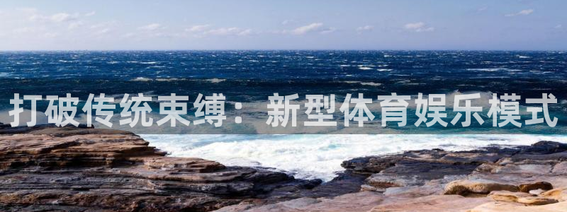 k1体育app官网登录入口：打破传统束缚：新型体育娱乐模式