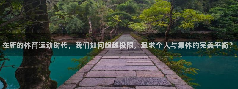 k1体育 十年品牌：在新的体育运动时代，我们如何超越极限，追求个人与集体的完美平衡？